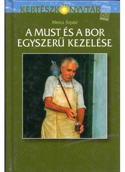 Mercz Árpád - A must és a bor egyszerű kezelése Mercz Árpád - A must és a bor egyszerű kezelése, Budapest 1999 antikvár könyv