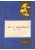 Dr. Bakondy Károly - A gépipari automatizálás alapjai I.