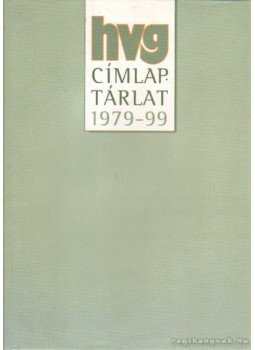 Horváth Zoltán - HVG címlaptárlat 1979-99 Horváth Zoltán - HVG címlaptárlat 1979-99, Budapest 1999 antikvár könyv