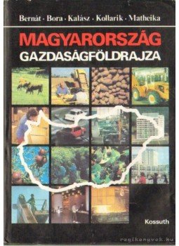 Bernát Tivadar - Magyarország gazdaságföldrajza Bernát Tivadar - Magyarország gazdaságföldrajza, Budapest 1986 antikvár könyv