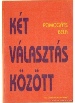 Pomogáts Béla - Két választás között Pomogáts Béla - Két választás között, Miskolc 1999 antikvár könyv