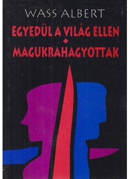 Wass Albert - Egyedül a világ ellen / Magukrahagyottak Wass Albert - Egyedül a világ ellen / Magukrahagyottak, Marosvásárhely 2001 antikvár könyv
