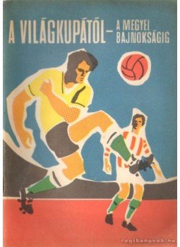 - A világkupától-a megyei bajnokságig - A világkupától-a megyei bajnokságig, Budapest 1968 antikvár könyv