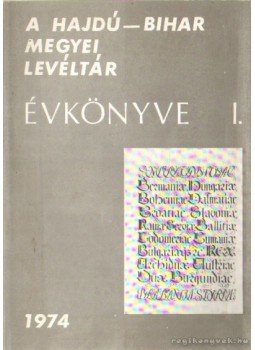 Gazdag István - A Hajdú-Bihar Megyei Levéltár Évkönyve I. 1974. Gazdag István - A Hajdú-Bihar Megyei Levéltár Évkönyve I. 1974., Debrecen 1974 antikvár könyv
