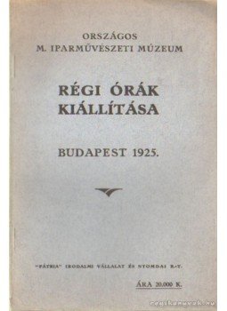 Csányi Károly - Régi órák kiállítása Budapest 1925. Csányi Károly - Régi órák kiállítása Budapest 1925., Budapest 1925 antikvár könyv