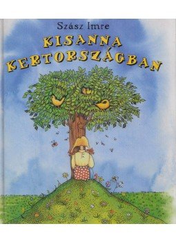 Szász Imre - Kisanna Kertországban Szász Imre - Kisanna Kertországban, Budapest 2002 antikvár könyv