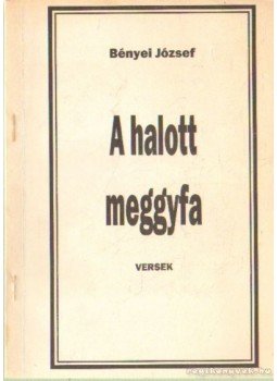 Bényei József - A halott meggyfa (dedikált) Bényei József - A halott meggyfa (dedikált), Debrecen 1991 antikvár könyv