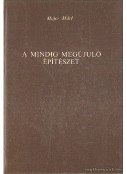Major Máté - A mindig megújuló építészet Major Máté - A mindig megújuló építészet, Budapest 1985 antikvár könyv