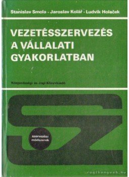 Smola, Stanislav, Kolár, Jaroslav, Holecek, Ludvík - Vezetésszervezés a vállalati gyakorlatban, Budapest 1979 antikvár könyv