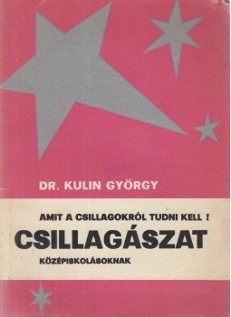 Dr. Kulin György - Csillagászat középiskolásoknak Dr. Kulin György - Csillagászat középiskolásoknak, Budapest 1975 antikvár könyv