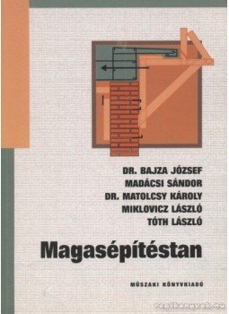 Tóth László, Bajza József, Miklovicz László, Madácsi Sándor, Matolcsy Károly - Magasépítéstan Tóth László, Bajza József, Miklovicz László, Madácsi Sándor, Matolcsy Károly - Magasépítéstan, Budapest 2004 antikvár könyv