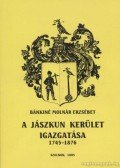 Bánkiné Molnár Erzsébet - A Jászkun kerület igazgatása 1745-1876