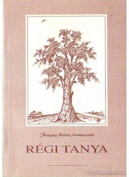Fenyves Mária Annunziata - Régi tanya (dedikált) Fenyves Mária Annunziata - Régi tanya (dedikált), Budapest 2002 antikvár könyv