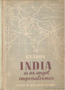 Gyakov, A. M. - India és az angol imperializmus Gyakov, A. M. - India és az angol imperializmus, Budapest 1950 antikvár könyv
