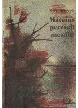 Kiss Benedek - Március perzselt mezőin Kiss Benedek - Március perzselt mezőin, Budapest 1989 antikvár könyv