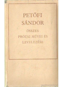 Petőfi Sándor - Petőfi Sándor összes prózai művei és levelezése Petőfi Sándor - Petőfi Sándor összes prózai művei és levelezése, Budapest 1967 antikvár könyv