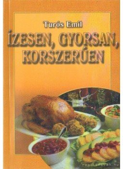 Turós Emil - Ízesen, gyorsan, korszerűen Turós Emil - Ízesen, gyorsan, korszerűen, Budapest 2002 antikvár könyv