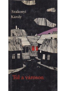 Szakonyi Károly - Túl a városon Szakonyi Károly - Túl a városon, Budapest 1964 antikvár könyv