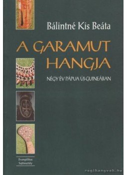 Bálintné Kis Beáta - A garamut hangja Bálintné Kis Beáta - A garamut hangja, Budapest 2001 antikvár könyv