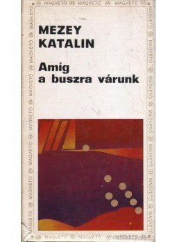Mezey Katalin - Amíg a buszra várunk Mezey Katalin - Amíg a buszra várunk, Budapest 1970 antikvár könyv