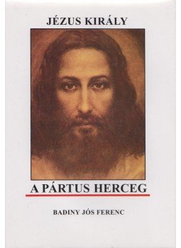 Badiny Jós Ferenc - Jézus király a pártus herceg Badiny Jós Ferenc - Jézus király a pártus herceg, Budapest 1998 antikvár könyv