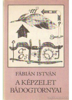 Fábián István - A képzelet bádogtornyai Fábián István - A képzelet bádogtornyai, Budapest 1984 antikvár könyv