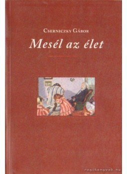 Cserniczky Gábor - Mesél az élet Cserniczky Gábor - Mesél az élet, Budapest 1999 antikvár könyv