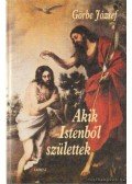 Görbe József - Akik Istenből születtek