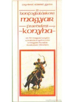 Cey-Bert Róbert Gyula - A honfoglaláskori magyar fejedelmi konyha Cey-Bert Róbert Gyula - A honfoglaláskori magyar fejedelmi konyha, Budapest 1996 antikvár könyv
