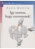 Hauck, Paul - Így szeress, hogy szeressenek!