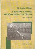 M. Szabó Miklós - A magyar katonai felsőoktatás története 1947-1956