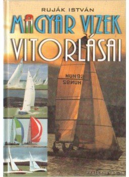 Ruják István - Magyar vizek vitorlásai Ruják István - Magyar vizek vitorlásai, Budapest 1999 antikvár könyv
