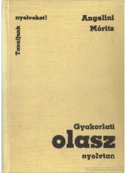 Móritz György, Angelini, Maria Teresa - Gyakorlati olasz nyelvtan Móritz György, Angelini, Maria Teresa - Gyakorlati olasz nyelvtan, Budapest 1988 antikvár könyv
