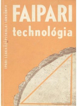 Lele Dezső - Faipari technológia IV. Lele Dezső - Faipari technológia IV., Budapest 1976 antikvár könyv