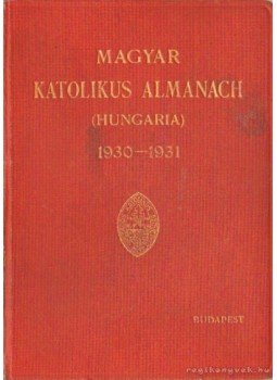 Lepold Antal (szerk.), Zsembery István (szerk.), Gerevich Tibor - Magyar Katolikus Almanach 1930-1931. Lepold Antal (szerk.), Zsembery István (szerk.), Gerevich Tibor - Magyar Katolikus Almanach 1930-1931., Budapest 1930 antikvár könyv