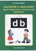 B. Gaál Katalin - Legyőzöm a diszlexiát!  - Nyelvi fejlesztő és olvasást javító segédkönyv