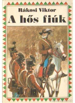 Rákosi Viktor - A hős fiúk Rákosi Viktor - A hős fiúk, Budapest 1989 antikvár könyv