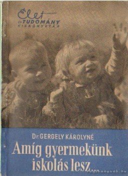 Dr. Gergely Károlyné - Amíg gyermekünk iskolás lesz... Dr. Gergely Károlyné - Amíg gyermekünk iskolás lesz..., Budapest 1957 antikvár könyv