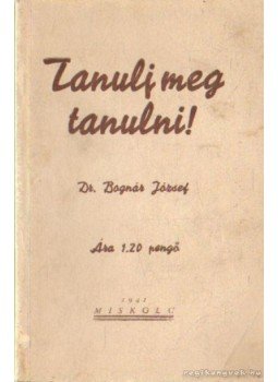 Dr. Bognár József - Tanulj meg tanulni! Dr. Bognár József - Tanulj meg tanulni!, Miskolc 1941 antikvár könyv