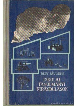 Dely Károly, Jávorka Péter - Iskolai tanulmányi kirándulások Dely Károly, Jávorka Péter - Iskolai tanulmányi kirándulások, Budapest 1963 antikvár könyv