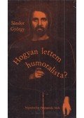 Sándor György,Alfonzo - Hogyan lettem humoralista? / Ide figyeljenek emberek