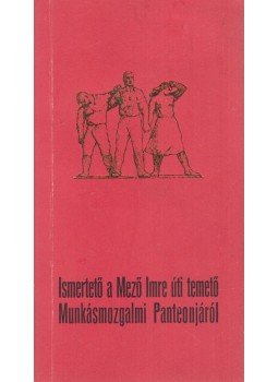 Szerényi Sándor (főszerk.) - Ismertető a Mező Imre úti temető Munkásmozgalmi Panteonjáról Szerényi Sándor (főszerk.) - Ismertető a Mező Imre úti temető Munkásmozgalmi Panteonjáról, Budapest 0 antikvár könyv