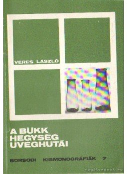 Veres László - A Bükk hegység üveghutái Veres László - A Bükk hegység üveghutái, Miskolc 1978 antikvár könyv