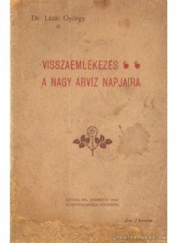 Dr. Lázár György - Visszaemlékezés a nagy árvíz napjaira Dr. Lázár György - Visszaemlékezés a nagy árvíz napjaira, Szeged 1901 antikvár könyv