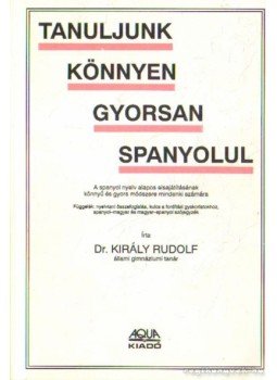 Dr. Király Rudolf - Tanuljunk könnyen gyorsan spanyolul Dr. Király Rudolf - Tanuljunk könnyen gyorsan spanyolul, Budapest 1992 antikvár könyv