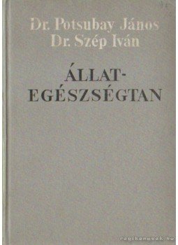 Dr. Potsubay János, Dr. Szép Iván - Állategészségtan Dr. Potsubay János, Dr. Szép Iván - Állategészségtan, Budapest 1965 antikvár könyv