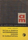 Wohlmuth Emil,Gábor András - 125 kcm-es Danuvia motorkerékpárok kezelése és karbantartása