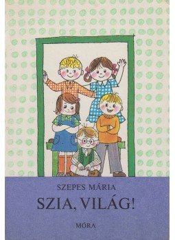 Szepes Mária - Pöttyös Panni - Szia, világ! Szepes Mária - Pöttyös Panni - Szia, világ!, Budapest 1980 antikvár könyv
