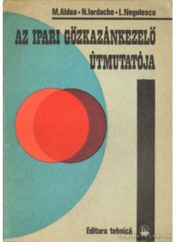 Aldea, M., Iordache, N., Negulescu, L. - Az ipari gőzkazánkezelő útmutatója Aldea, M., Iordache, N., Negulescu, L. - Az ipari gőzkazánkezelő útmutatója, Bukarest 1977 antikvár könyv