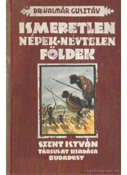 Kalmár Gusztáv Dr. - Ismeretlen népek-névtelen földek Kalmár Gusztáv Dr. - Ismeretlen népek-névtelen földek, Budapest 1929 antikvár könyv